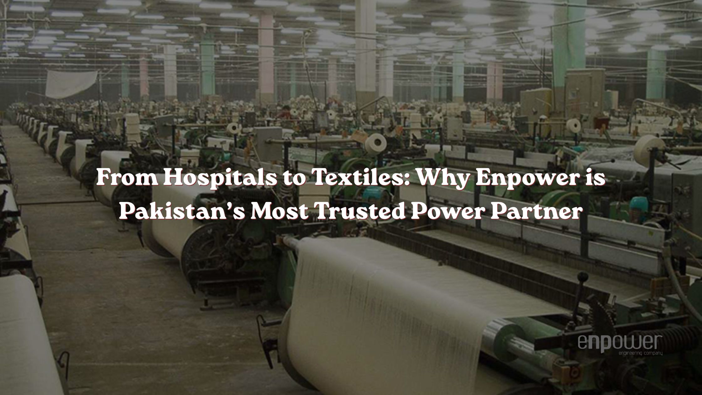 From Hospitals to Textiles Why Enpower is Pakistan’s Most Trusted Power Partner